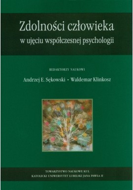 Zdolności człowieka w ujęciu współczesnej psychologii Andrzej E. Sękowski, Waldemar Klinkosz (red. nauk.)