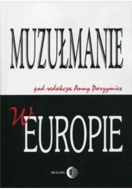 Muzułmanie w Europie Anna Parzymies (red.nauk.)