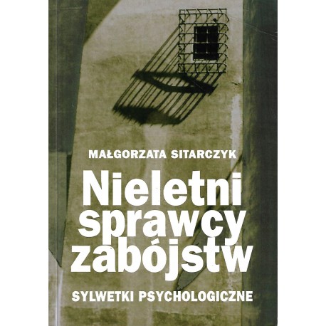 Nieletni sprawcy zabójstw Sylwetki psychologiczne Małgorzata Sitarczyk