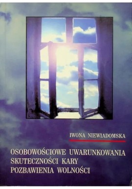 Osobowościowe uwarunkowania skuteczności kary pozbawienia wolności Iwona Niewiadomska