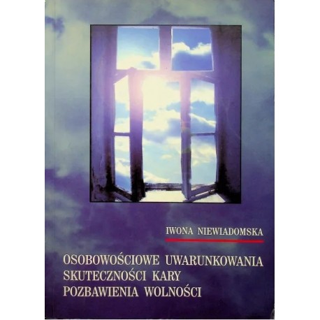 Osobowościowe uwarunkowania skuteczności kary pozbawienia wolności Iwona Niewiadomska