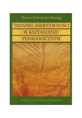 Trening asertywności w kształceniu pedagogicznym Teresa Zubrzycka-Maciąg