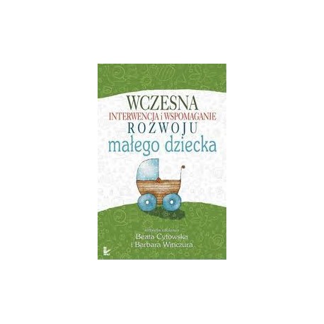 Wczesna interwencja i wspomaganie rozwoju małego dziecka Beata Cytowska, Barbara Winczura (red. nauk.)