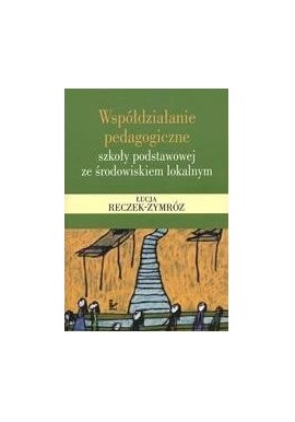 Współdziałanie pedagogiczne szkoły podstawowej ze środowiskiem lokalnym Łucja Reczek-Zymróz