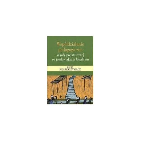 Współdziałanie pedagogiczne szkoły podstawowej ze środowiskiem lokalnym Łucja Reczek-Zymróz