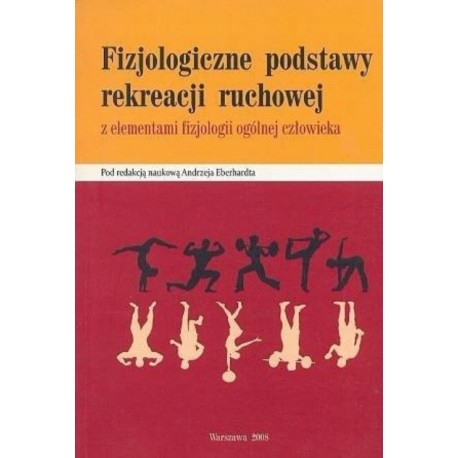 Fizjologiczne podstawy rekreacji ruchowej z elementami fizjologii ogólnej człowieka Andrzej Eberhardt