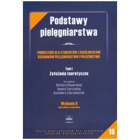 Podstawy pielęgniarstwa Tom I Założenia teoretyczne Barbara Ślusarska, Danuta Zarzycka, Kazimiera Zahradniczek (red.)