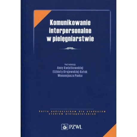 Komunikowanie interpersonalne w pielęgniarstwie Anna Kwiatkowska, Elżbieta Krajewska-Kułak, Wenancjusz Panek (red.)