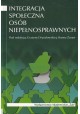 Integracja społeczna osób niepełnosprawnych Grażyna Dryżałowska, Hanna Żuraw (red.)