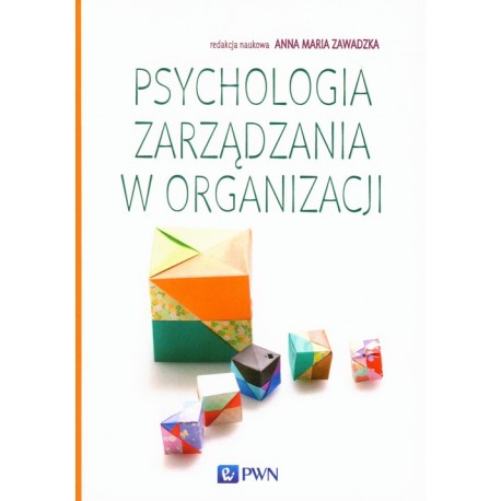 Psychologia zarządzania w organizacji Anna Maria Zawadzka (red. nauk.)