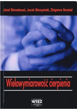 Wielowymiarowość cierpienia Józef Binnebesel, Jacek Błeszyński, Zbigniew Domżał