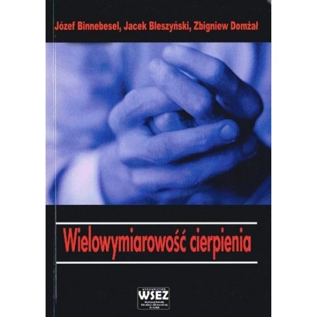 Wielowymiarowość cierpienia Józef Binnebesel, Jacek Błeszyński, Zbigniew Domżał