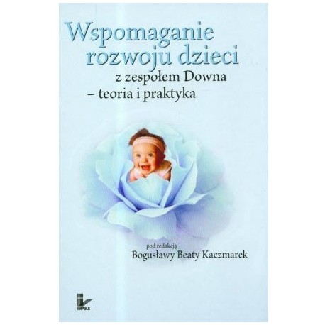 Wspomaganie rozwoju dzieci z zespołem Downa - teoria i praktyka Bogusława Beata Kaczmarek (red.)