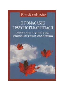 O pomaganiu i psychoterapeutach Piotr Szczukiewicz