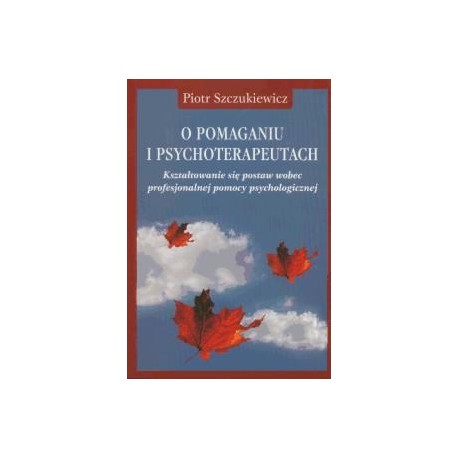 O pomaganiu i psychoterapeutach Piotr Szczukiewicz