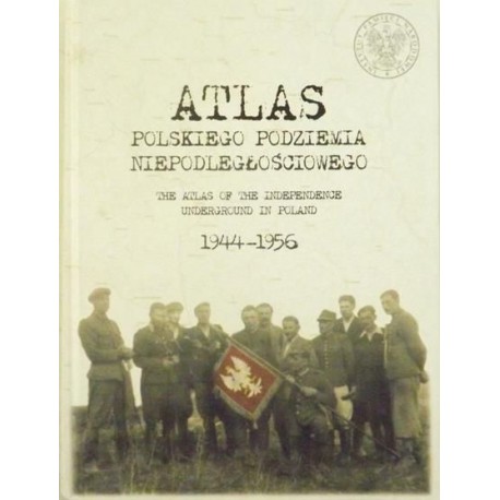 Atlas polskiego podziemia niepodległościowego 1944-1956 Praca zbiorowa