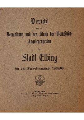 [SPRAWOZDANIE ADMINI. ELBLĄG] Bericht über den Stand und die Verwaltung der Gemeindeangelegenheiten der Stadt Elbing 1909