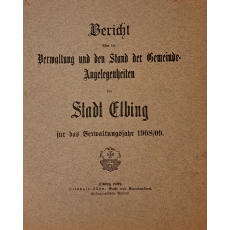 [SPRAWOZDANIE ADMINI. ELBLĄG] Bericht über den Stand und die Verwaltung der Gemeindeangelegenheiten der Stadt Elbing 1909