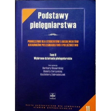 Podstawy pielęgniarstwa Tom II Wybrane działania pielęgniarskie B. Ślusarska, D. Zarzycka, K. Zahradniczek (red.)