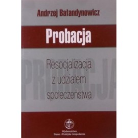 Probacja. Resocjalizacja z udziałem społeczeństwa Andrzej Bałandynowicz