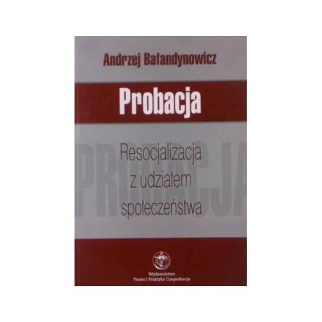 Probacja. Resocjalizacja z udziałem społeczeństwa Andrzej Bałandynowicz