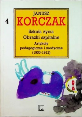 Szkoła życia Obrazki szpitalne Artykuły pedagogiczne i medyczne (1900-1912) Janusz Korczak