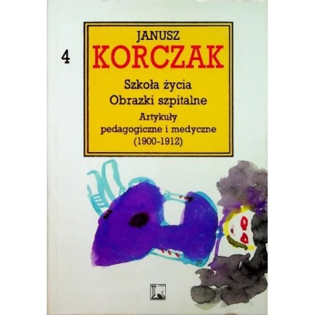 Szkoła życia Obrazki szpitalne Artykuły pedagogiczne i medyczne (1900-1912) Janusz Korczak