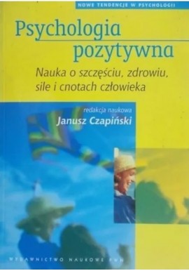 Psychologia pozytywna Janusz Czapiński (red. nauk.)