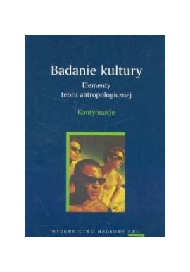 Badanie kultury Elementy teorii antropologicznej Kontynuacje Marian Kempny, Ewa Nowicka (wybór)