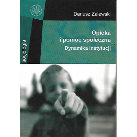 Opieka i pomoc społeczna Dynamika instytucji Dariusz Zalewski