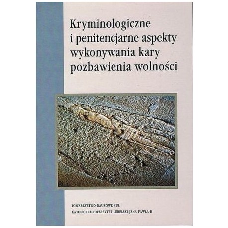 Kryminologiczne i penitencjarne aspekty wykonywania kary pozbawienia wolności Małgorzata Kuć (red.)