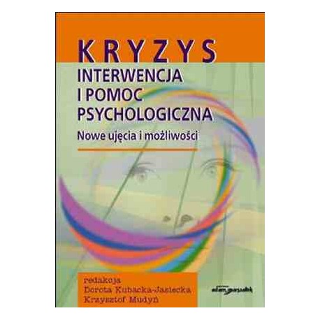 Kryzys Interwencja i pomoc psychologiczna Dorota Kubacka-Jasiecka, Krzysztof Mudyń (red.)