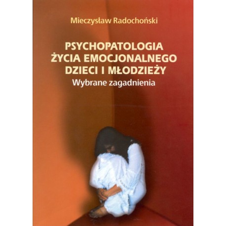 Psychopatologia życia emocjonalnego dzieci i młodzieży Mieczysław Radochoński