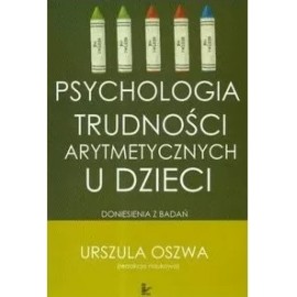 Psychologia trudności arytmetycznych u dzieci Urszula Oszwa (red. nauk.)