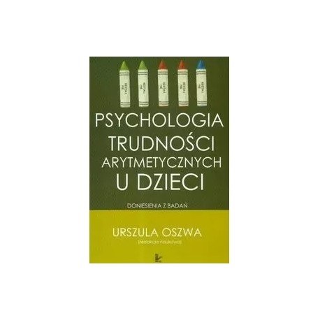 Psychologia trudności arytmetycznych u dzieci Urszula Oszwa (red. nauk.)