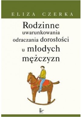 Rodzinne uwarunkowania odraczania dorosłości u młodych mężczyzn Eliza Czerka