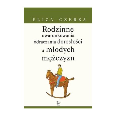 Rodzinne uwarunkowania odraczania dorosłości u młodych mężczyzn Eliza Czerka