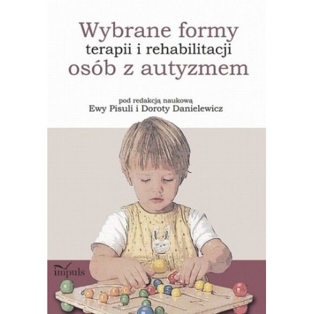 Wybrane formy terapii i rehabilitacji osób z autyzmem Ewa Pisula, Dorota Danielewicz (red. nauk.)