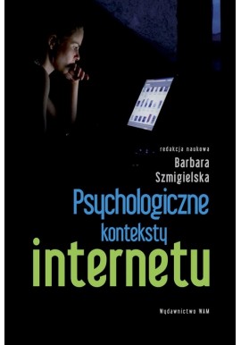 Psychologiczne konteksty internetu Barbara Szmigielska (red. nauk.)