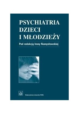 Psychiatria dzieci i młodzieży Irena Namysłowska (red.)