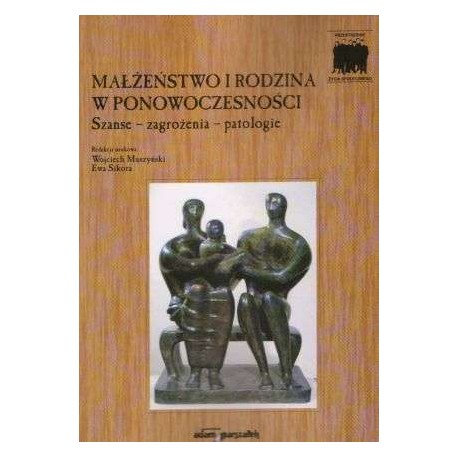 Małżeństwo i rodzina w ponowoczesności Wojciech Muszyński, Ewa Sikora (red. nauk.)