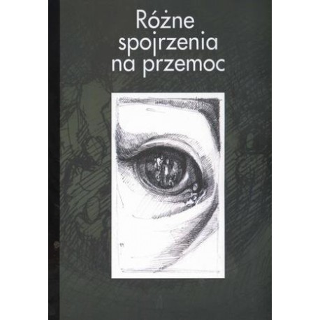 Różne spojrzenia na przemoc Renata Szczepanik, Joanna Wawrzyniak (red. nauk.)