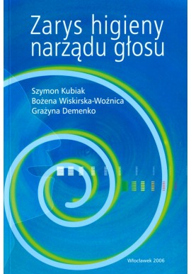 Zarys higieny narządu głosu Szymon Kubiak, Bożena Wiskirska-Woźnica, Grażyna Demenko