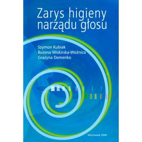 Zarys higieny narządu głosu Szymon Kubiak, Bożena Wiskirska-Woźnica, Grażyna Demenko