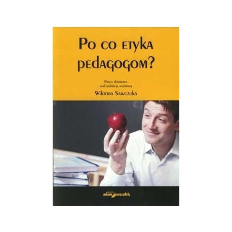 Po co etyka pedagogom? Praca zbiorowa pod red. nauk. Wiktora Sawczuka