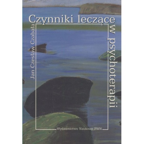 Czynniki leczące w psychoterapii Jan Czesław Czabała