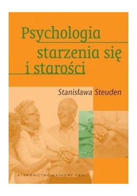 Psychologia starzenia się i starości Stanisława Steuden