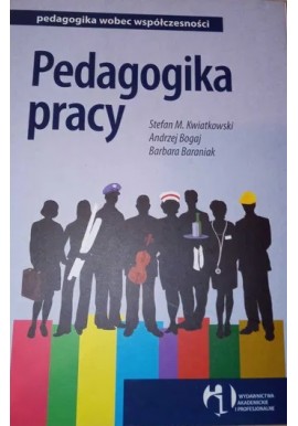 Pedagogika pracy Stefan M. Kwiatkowski, Andrzej Bogaj, Barbara Baraniak