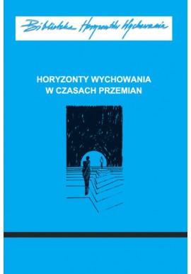 Horyzonty wychowania w czasach przemian Wit Pasierbek, Monika Grodecka (red.)