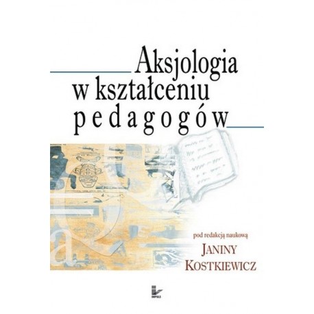 Aksjologia w kształceniu pedagogów Janina Kostkiewicz (red. nauk.)